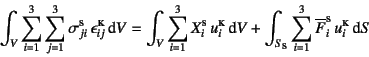 \begin{displaymath}
\int_V \sum_{i=1}^3 \sum_{j=1}^3
\sigma_{ji}\supersc{s} \e...
...\sum_{i=1}^3
\overline{F}_i\supersc{s} u_i\supersc{k}\dint S
\end{displaymath}