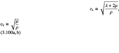 \begin{twoeqns}
\EQab c\subsc{l}\equiv\sqrt{\dfrac{\lambda+2\mu}{\rho}}, \quad
\EQab c\subsc{t}\equiv\sqrt{\dfrac{\mu}{\rho}}
\end{twoeqns}