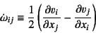 \begin{displaymath}
\dot{\omega}_{ij}\equiv \dfrac12\left(\D{v_i}{x_j}-\D{v_j}{x_i}\right)
\end{displaymath}