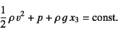 \begin{displaymath}
\dfrac12 \rho v^2+p+\rho g x_3=\mbox{const.}
\end{displaymath}