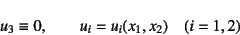 \begin{displaymath}
u_3\equiv 0, \qquad u_i=u_i(x_1, x_2) \quad (i=1,2)
\end{displaymath}