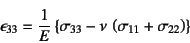 \begin{displaymath}
\epsilon_{33}=\dfrac{1}{E}\left\{
\sigma_{33}-\nu \left(\sigma_{11}+\sigma_{22}\right)\right\}
\end{displaymath}