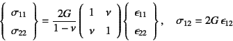 \begin{displaymath}
\left\{
\begin{array}{l} \sigma_{11}  \sigma_{22} \end{arr...
...22} \end{array} \right\}, \quad
\sigma_{12}=2G \epsilon_{12}
\end{displaymath}