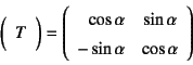 \begin{displaymath}
\mat{T}=\left(\begin{array}{ccc}
\multicolumn{1}{r}{\cos\alpha} & \sin\alpha  -\sin\alpha & \cos\alpha
\end{array}\right)
\end{displaymath}