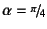 $\alpha=\slfrac{\pi}{4}$