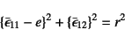 \begin{displaymath}
\left\{\bar\epsilon_{11}-e\right\}^2+\left\{\bar\epsilon_{12}\right\}^2=r^2
\end{displaymath}