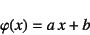 \begin{displaymath}
\varphi(x)=a x+b
\end{displaymath}