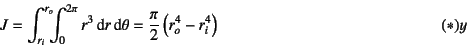 \begin{displaymath}
J=\int_{r_i}^{r_o}\!\!\!\int_0^{2\pi} r^3\dint r\dint\theta=
\dfrac{\pi}{2}\left( r_o^4 -r_i^4 \right)
\eqno{(*)}
y\end{displaymath}