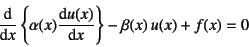 \begin{displaymath}
\D*{}{x}\left\{\alpha(x)\D*{u(x)}{x}\right\}-\beta(x) u(x)+f(x)=0
\end{displaymath}