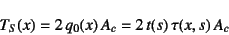 \begin{displaymath}
T_S(x)=2 q_0(x) A_c = 2  t(s) \tau(x,s) A_c
\end{displaymath}