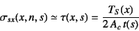 \begin{displaymath}
\sigma_{sx}(x,n,s)\simeq \tau(x,s)=\dfrac{T_S(x)}{2 A_c   t(s)}
\end{displaymath}