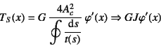 \begin{displaymath}
T_S(x)=G   \dfrac{4 A_c^2}{\displaystyle\oint \dfrac{\dint s}{t(s)}}
  \varphi'(x) \Rightarrow GJ\varphi'(x)
\end{displaymath}