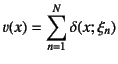 $\displaystyle v(x)=\sum_{n=1}^N \delta(x;\xi_n)$