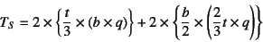 \begin{displaymath}
T_S=2\times\left\{\dfrac{t}{3}\times(b\times q)\right\}
+2\...
...t\{\dfrac{b}{2}\times\left( \dfrac23 t\times q\right) \right\}
\end{displaymath}