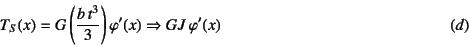 \begin{displaymath}
T_S(x)=G\left(\dfrac{b t^3}{3}\right)\varphi'(x)
\Rightarrow GJ \varphi'(x)
\eqno{(d)}
\end{displaymath}