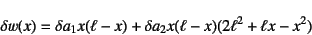 \begin{displaymath}
\delta w(x)= \delta a_1 x(\ell-x)
+\delta a_2 x(\ell-x)(2\ell^2+\ell x-x^2)
\end{displaymath}