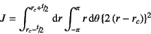 \begin{displaymath}
J=\int_{r_c-\slfrac{t}{2}}^{r_c+\slfrac{t}{2}}\dint r
\int_{-\pi}^\pi r\dint\theta \left\{2\left(r-r_c\right)\right\}^2
\end{displaymath}