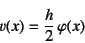 \begin{displaymath}
v(x)=\dfrac{h}{2} \varphi(x)
\end{displaymath}