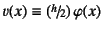 $v(x)\equiv\left(\slfrac{h}{2}\right)\varphi(x)$