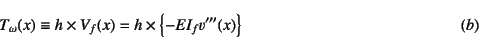 \begin{displaymath}
T_\omega(x) \equiv h\times V_f(x) =
h \times\left\{ -EI_f v'''(x) \right\}
\eqno{(b)}
\end{displaymath}