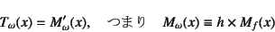 \begin{displaymath}
T_\omega(x)=M_\omega'(x), \quad \mbox{܂} \quad
M_\omega(x)\equiv h\times M_f(x)
\end{displaymath}