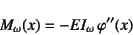 \begin{displaymath}
M_\omega(x)=-EI_\omega   \varphi''(x)
\index{=momega@$M_\omega$}%
\end{displaymath}