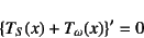 \begin{displaymath}
\left\{T_S(x)+T_\omega(x)\right\}'=0
\end{displaymath}