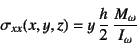 \begin{displaymath}
\sigma_{xx}(x,y,z)=y \dfrac{h}{2} \dfrac{M_\omega}{I_\omega}
\end{displaymath}