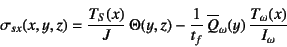 \begin{displaymath}
\sigma_{sx}(x,y,z)=\dfrac{T_S(x)}{J} \Theta(y,z)-
\dfrac{1}{t_f} \overline{Q}_\omega(y) \dfrac{T_\omega(x)}{I_\omega}
\end{displaymath}