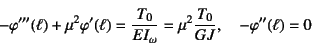 \begin{displaymath}
-\varphi'''(\ell)+\mu^2\varphi'(\ell)=
\dfrac{T_0}{EI_\omega}=\mu^2\dfrac{T_0}{GJ}, \quad
-\varphi''(\ell)=0
\end{displaymath}