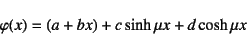 \begin{displaymath}
\varphi(x)=(a+bx)+c\sinh\mu x+d\cosh\mu x
\end{displaymath}