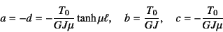 \begin{displaymath}
a=-d=-\dfrac{T_0}{GJ\mu}\tanh\mu\ell, \quad
b=\dfrac{T_0}{GJ}, \quad c=-\dfrac{T_0}{GJ\mu}
\end{displaymath}