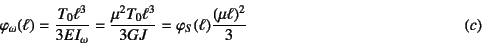 \begin{displaymath}
\varphi_\omega(\ell)=\dfrac{T_0\ell^3}{3EI_\omega}
=\dfrac{...
...ell^3}{3GJ}
=\varphi_S(\ell)\dfrac{(\mu\ell)^2}{3}
\eqno{(c)}
\end{displaymath}