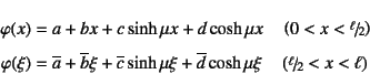 \begin{eqnarray*}
\varphi(x) &=& a+bx+c\sinh\mu x+d\cosh\mu x \quad
\left(0<x<...
...erline{d}\cosh\mu\xi \quad
\left(\slfrac{\ell}{2}<x<\ell\right)
\end{eqnarray*}