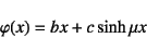 \begin{displaymath}
\varphi(x)=bx+c\sinh\mu x
\end{displaymath}