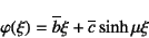 \begin{displaymath}
\varphi(\xi)=\overline{b}\xi+\overline{c}\sinh\mu\xi
\end{displaymath}