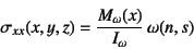 \begin{displaymath}
\sigma_{xx}(x,y,z)=\dfrac{M_\omega(x)}{I_\omega} \omega(n,s)
\end{displaymath}