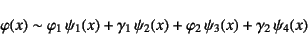 \begin{displaymath}
\varphi(x)\sim\varphi_1 \psi_1(x)+\gamma_1 \psi_2(x)+
\varphi_2 \psi_3(x)+\gamma_2 \psi_4(x)
\end{displaymath}