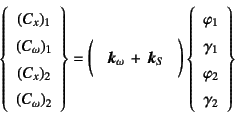 \begin{displaymath}
\left\{\begin{array}{c}(C_x)_1 (C_\omega)_1\\
(C_x)_2 ...
...arphi_1 \gamma_1\\
\varphi_2 \gamma_2\end{array}\right\}
\end{displaymath}