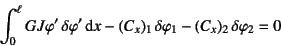 \begin{displaymath}
\int_0^\ell GJ\varphi' \delta \varphi'\dint x
-(C_x)_1 \delta \varphi_1-(C_x)_2 \delta \varphi_2 = 0
\end{displaymath}