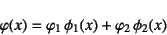 \begin{displaymath}
\varphi(x)=\varphi_1 \phi_1(x)+\varphi_2 \phi_2(x)
\end{displaymath}