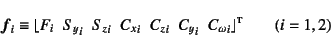 \begin{displaymath}
\fat{f}_i\equiv\lfloor
F_i\;\; {S_y}_i\;\; {S_z}_i\;\; {C_x...
... {C_y}_i\;\; {C_\omega}_i
\rfloor\supersc{t} \qquad (i=1,2)
\end{displaymath}