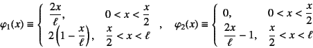 \begin{displaymath}
\varphi_1(x) \equiv \left\{
\begin{array}{ll}
\dfrac{2x}{\...
...\dfrac{2x}{\ell}-1, & \dfrac{x}{2}<x<\ell
\end{array} \right.
\end{displaymath}