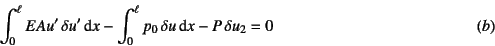 \begin{displaymath}
\int_0^\ell EAu' \delta u' \dint x
-\int_0^\ell p_0 \delta u \dint x
-P \delta u_2 = 0 \eqno{(b)}
\end{displaymath}