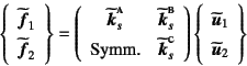 \begin{displaymath}
\left\{\begin{array}{c}
\widetilde{\fat{f}}_1  \widetilde...
...etilde{\fat{u}}_1  \widetilde{\fat{u}}_2 \end{array}\right\}
\end{displaymath}