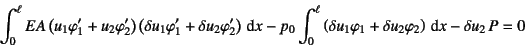 \begin{displaymath}
\int_0^\ell EA\left(u_1\varphi_1'+u_2\varphi_2'\right)
\le...
...arphi_1+\delta u_2\varphi_2\right) \dint x
-\delta u_2 P = 0
\end{displaymath}