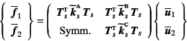 \begin{displaymath}
\left\{\begin{array}{c}
\overline{\fat{f}}_1 \\
\overline...
...rline{\fat{u}}_1 \\
\overline{\fat{u}}_2 \end{array}\right\}
\end{displaymath}