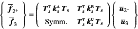 \begin{displaymath}
\left\{\begin{array}{c}
\overline{\fat{f}}_{2^+}  \overli...
...ine{\fat{u}}_{2^+}  \overline{\fat{u}}_3 \end{array}\right\}
\end{displaymath}