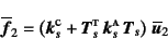 \begin{displaymath}
\overline{\fat{f}}_2=\left(
\fat{k}_s\supersc{c}
+\fat{T}_...
...\fat{k}_s\supersc{a} \fat{T}_s
\right) \overline{\fat{u}}_2
\end{displaymath}