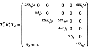 \begin{displaymath}
\fat{T}_s\supersc{t} \fat{k}_s\supersc{a} \fat{T}_s=
\lef...
...5}{l}{\mbox{Symm.}} & \slfrac{4EI_y}{\ell}
\end{array}\right)
\end{displaymath}